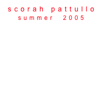 scorah pattullo
summer  2005